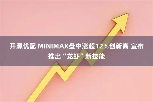 开源优配 MINIMAX盘中涨超12%创新高 宣布推出“龙虾”新技能