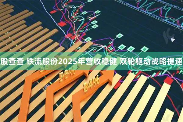 股查查 铁流股份2025年营收稳健 双轮驱动战略提速